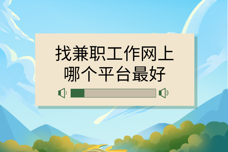 找兼职工作网上哪个平台最好？分享3个兼职平台！