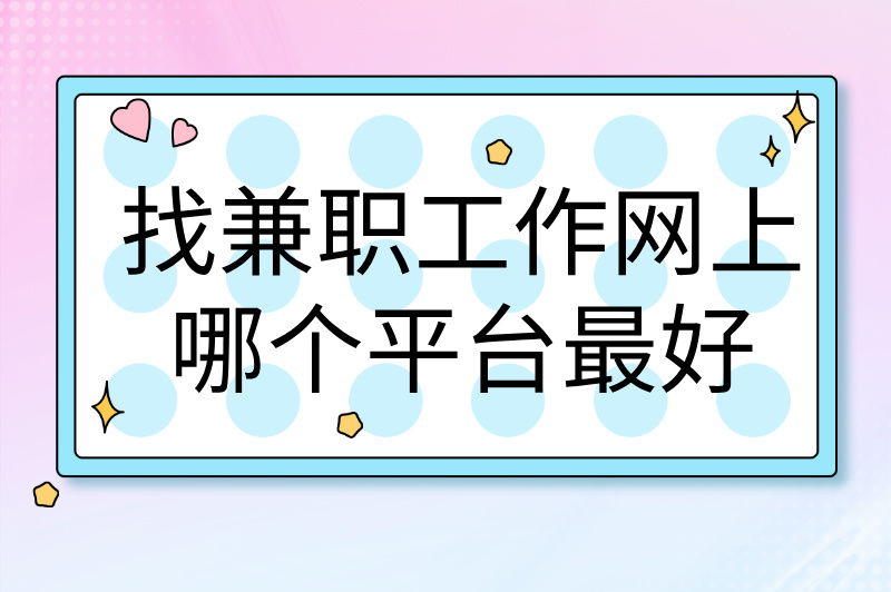 找兼职工作网上哪个平台最好？揭秘最适合你的兼职平台！