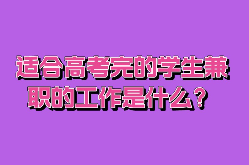 适合高考完的学生兼职的工作是什么？