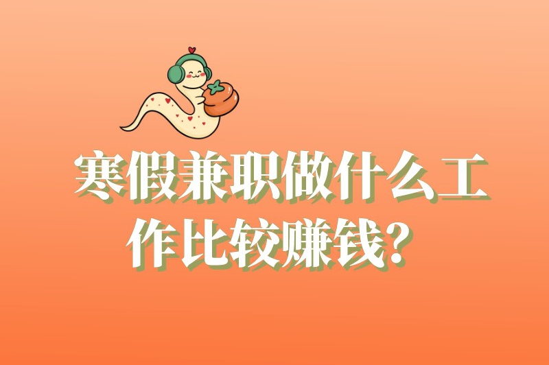 寒假兼职做什么工作比较赚钱？