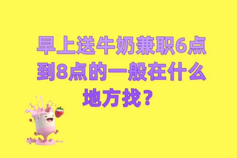 早上送牛奶兼职6点到8点的一般在什么地方找？