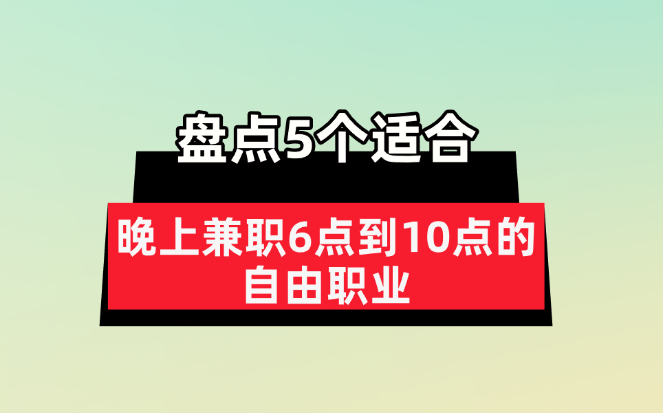 盘点5个适合晚上兼职6点到10点的自由职业！