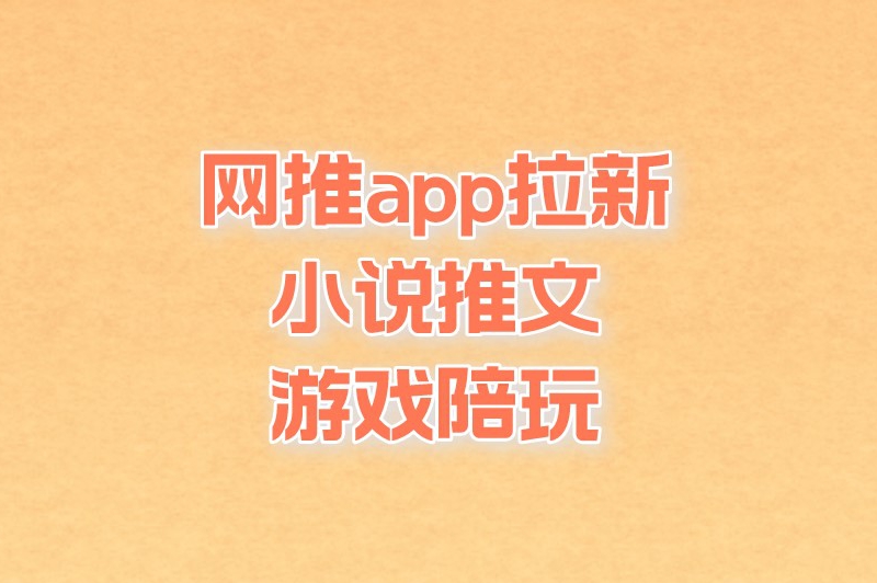 网推app拉新小说推文游戏陪玩