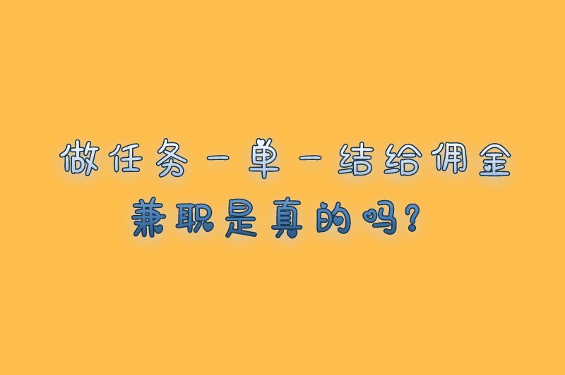 做任务一单一结给佣金兼职是真的吗？