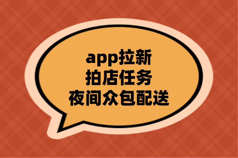 app拉新拍店任务夜间众包配送