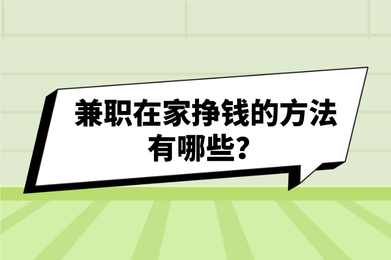 兼职在家挣钱的方法有哪些？分享5个在家兼职工作