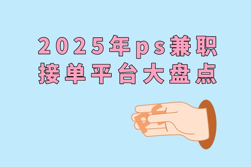 2025年ps兼职接单平台大盘点：让你的才华找到用武之地