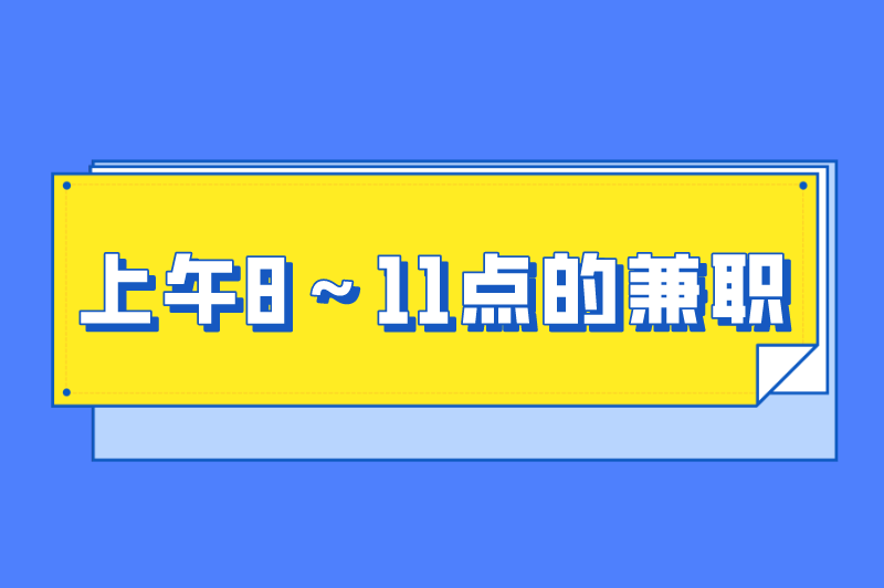 有什么工作适合上午兼职？盘点上午8～11点的兼职