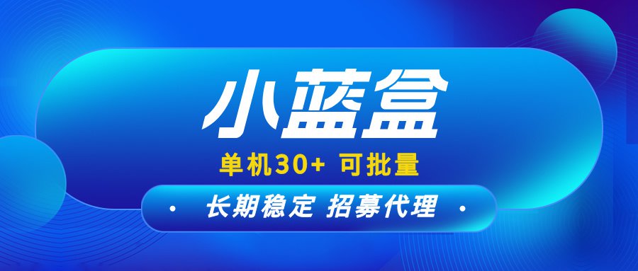 【小蓝盒】单机收益稳定，可批量操作，免费升级代理商！